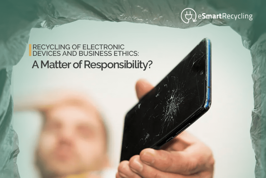 Recycling of Electronic Devices and Business Ethics eSmart Recycling