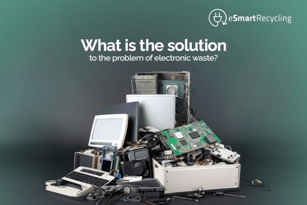 What is the solution to the problem of electronic waste esmart recycling